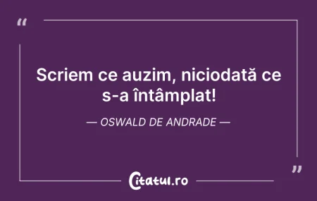 Citeste si: Scriem ce auzim, niciodată ce s-a întâmp...