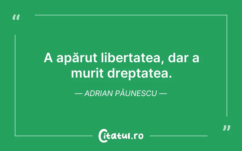 A apărut libertatea, dar a murit dreptatea. Adrian Păunescu