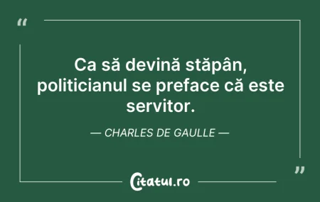 Citeste si: Ca să devină stăpân, politicianul se pre...