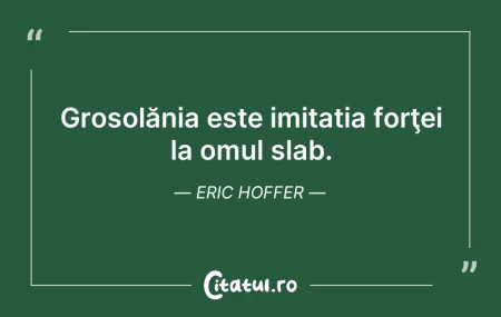 Citeste si: Grosolănia este imitația forţei la omul ...