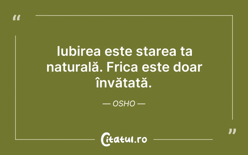 Iubirea este starea ta naturală. Frica este doar învățată. Osho