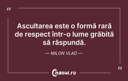 Citeste si: Ascultarea este o formă rară de respect ...