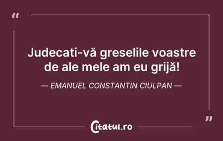 Citeste si: Judecați-vă greșelile voastre de ale mel...