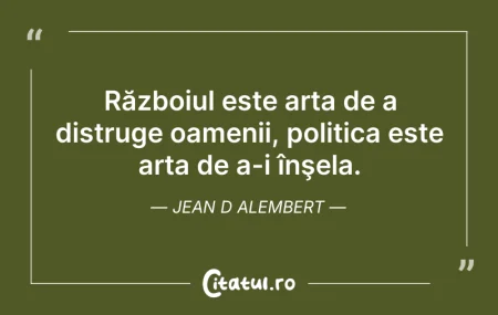 Citeste si: Războiul este arta de a distruge oamenii...