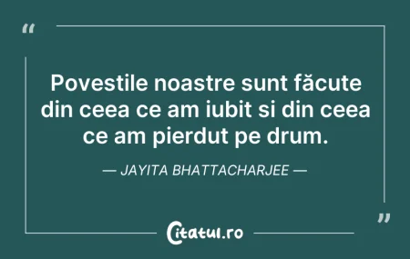 Citeste si: Povestile noastre sunt făcute din ceea c...
