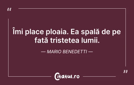 Citeste si: Îmi place ploaia. Ea spală de pe față tr...