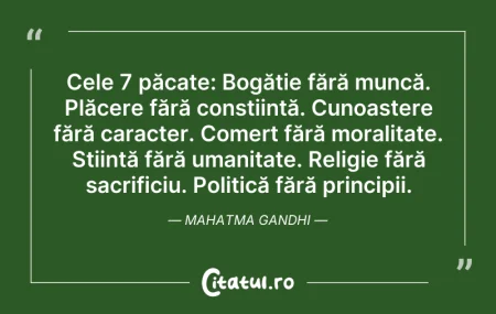 Citeste si: Cele 7 păcate: Bogăție fără muncă. Plăce...