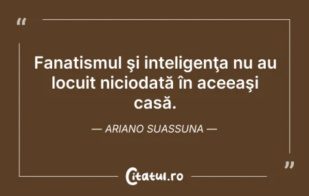 Fanatismul şi inteligenţa nu au locuit n... Citeste si: Fanatismul şi inteligenţa nu au locuit n...