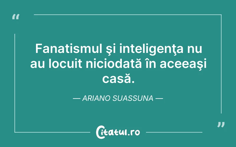 Fanatismul şi inteligenţa nu au locuit niciodată în aceeaşi casă. Ariano Suassuna