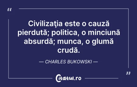 Citeste si: Civilizaţia este o cauză pierdută; polit...