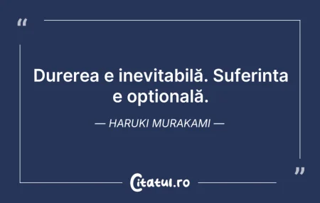 Citeste si: Durerea e inevitabilă. Suferința e opțio...