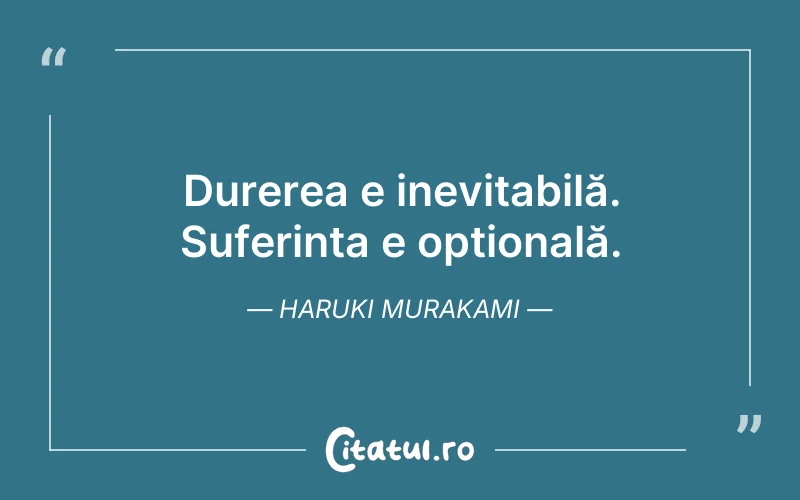 Durerea e inevitabilă. Suferința e opțională. Haruki Murakami