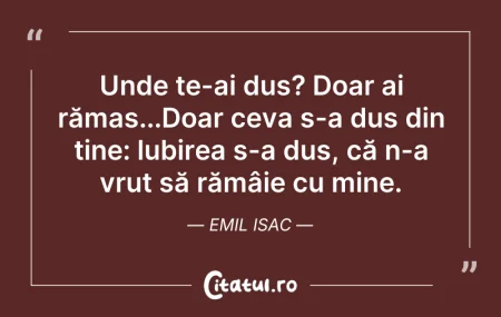 Citeste si: Unde te-ai dus? Doar ai rămas...Doar cev...