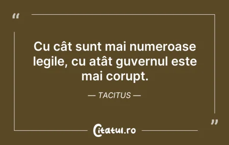 Citeste si: Cu cât sunt mai numeroase legile, cu atâ...