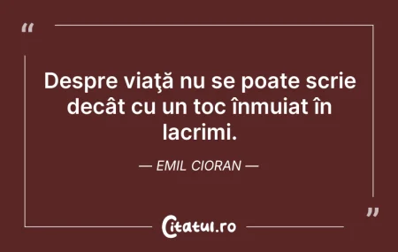 Citeste si: Despre viaţă nu se poate scrie decât cu ...
