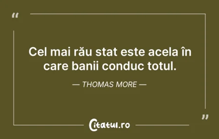 Citeste si: Cel mai rău stat este acela în care bani...