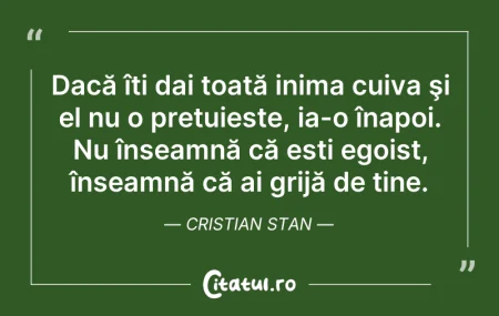 Citeste si: Dacă îți dai toată inima cuiva şi el nu ...