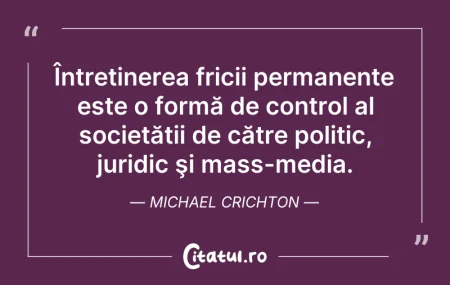 Citeste si: Întreținerea fricii permanente este o fo...