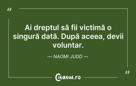 Citeste si: Ai dreptul să fii victimă o singură dată...