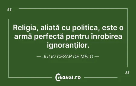Citeste si: Religia, aliată cu politica, este o armă...