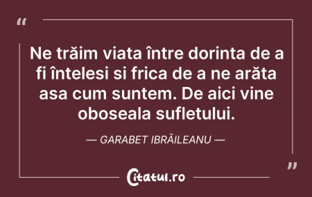 Ne trăim viața între dorința de a fi înț... Citeste si: Ne trăim viața între dorința de a fi înț...