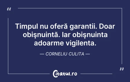 Citeste si: Timpul nu oferă garanții. Doar obişnuinț...