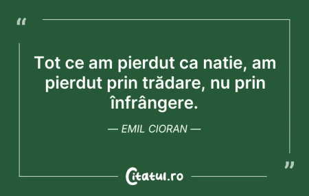 Citeste si: Tot ce am pierdut ca nație, am pierdut p...