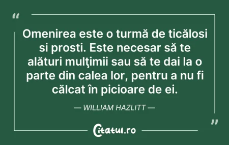 Citeste si: Omenirea este o turmă de ticăloși și pro...