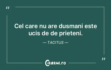 Cel care nu are dușmani este ucis de de ... Citeste si: Cel care nu are dușmani este ucis de de ...