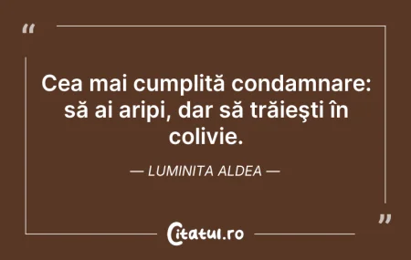 Citeste si: Cea mai cumplită condamnare: să ai aripi...