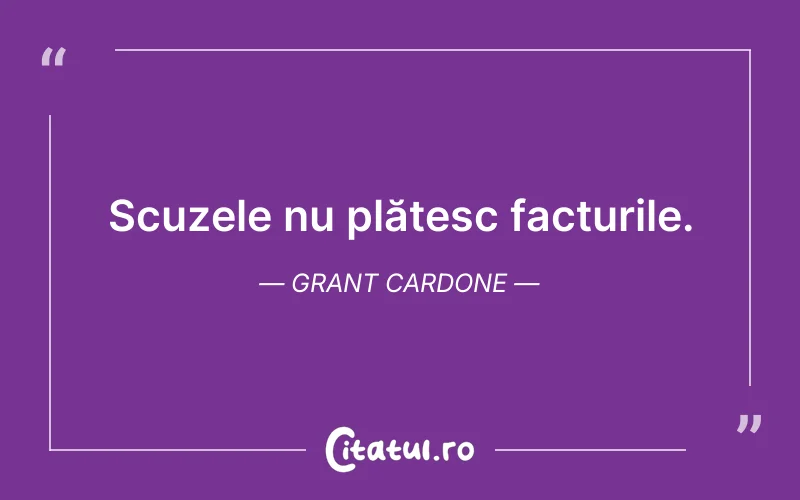 Scuzele nu plătesc facturile. Grant Cardone
