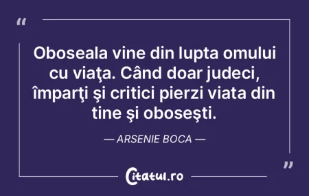 Citeste si: Oboseala vine din lupta omului cu viaţa....