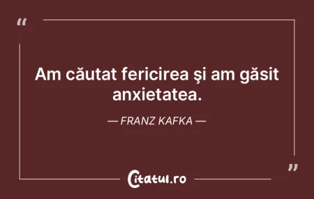 Citeste si: Am căutat fericirea şi am găsit anxietat...