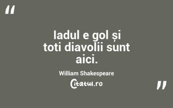 Iadul e gol și toți diavolii sunt aici. William Shakespeare...