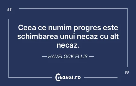 Ceea ce numim progres este schimbarea un...