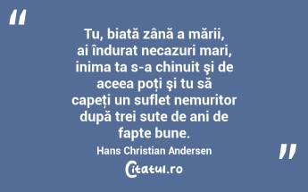  Tu, biată zână a mării, ai îndurat necazuri mari, inima ta s-a chinuit şi de aceea poţi şi tu să capeţi un suflet nemuritor după trei sute de ani de fapte bune. Hans Christian Andersen...