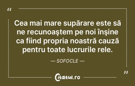 Cea mai mare supărare este să ne recun...