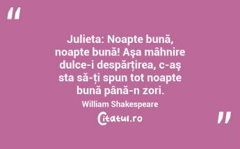 Julieta: Noapte bună, noapte bună! Aşa mâhnire dulce-i despărţirea, c-aş sta să-ţi spun tot noapte bună până-n zori. William Shakespeare...