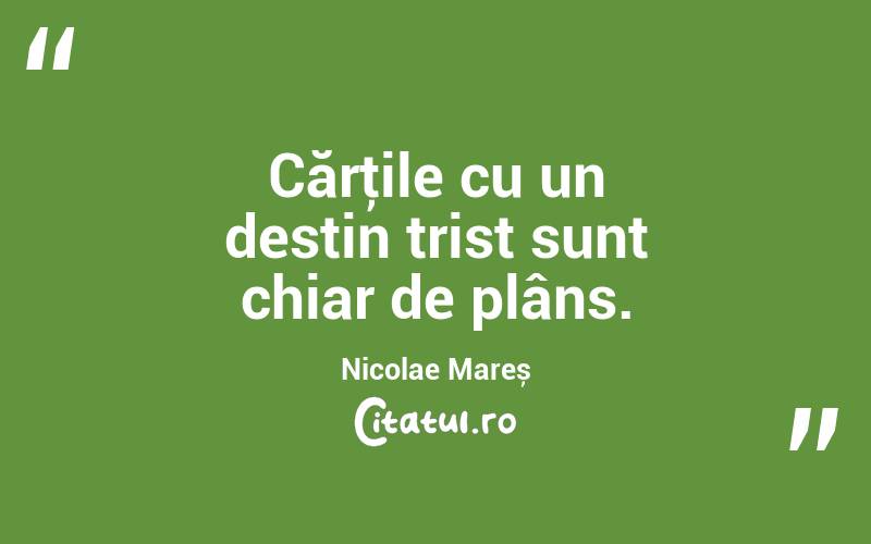 Cărţile cu un destin trist sunt chiar de plâns. Nicolae Mareș
