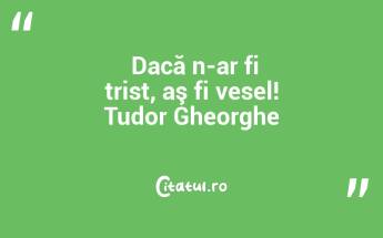  Dacă n-ar fi trist, aş fi vesel! Tudor Gheorghe...