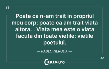 Citeste si: Poate ca n-am trait in propriul meu corp...
