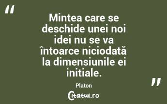 Mintea care se deschide unei noi idei nu se va întoarce niciodată la dimensiunile ei inițiale. Platon...