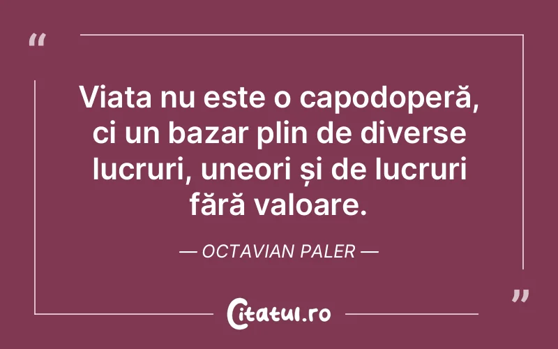 Citat Octavian Paler - citate viata