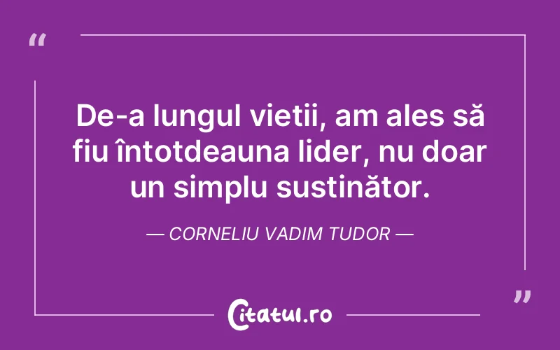 Citat Corneliu Vadim Tudor - citate viata