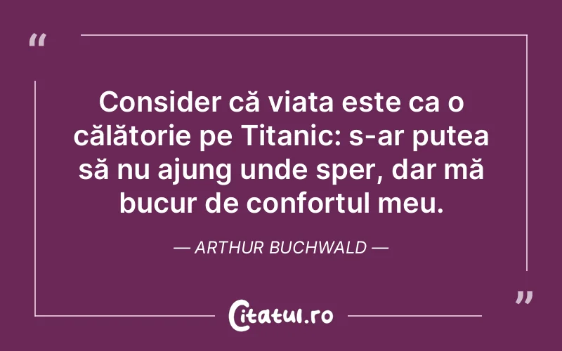 Citat Arthur Buchwald - citate viata