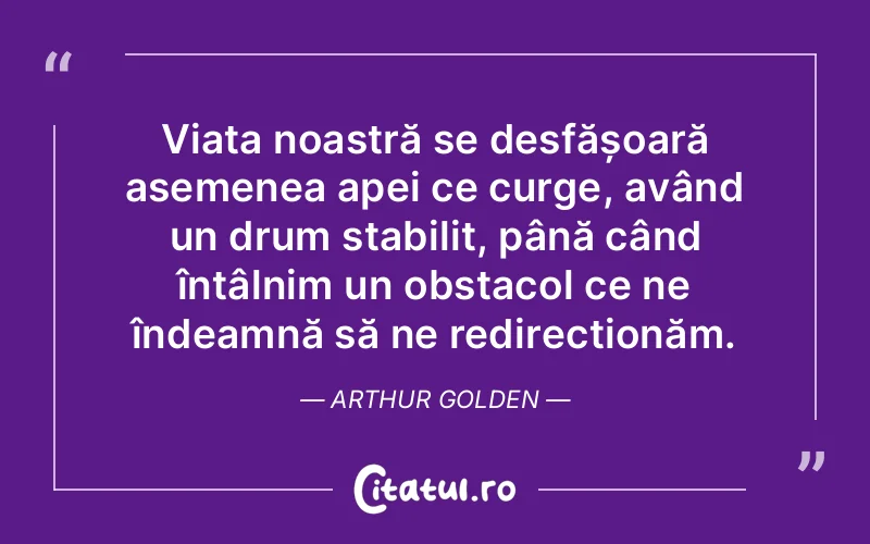 Citat Arthur Golden - citate viata