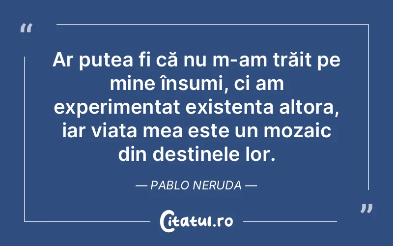 Citat Pablo Neruda - citate viata