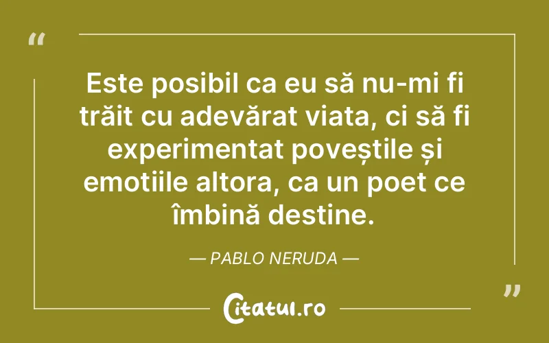 Citat Pablo Neruda - citate viata