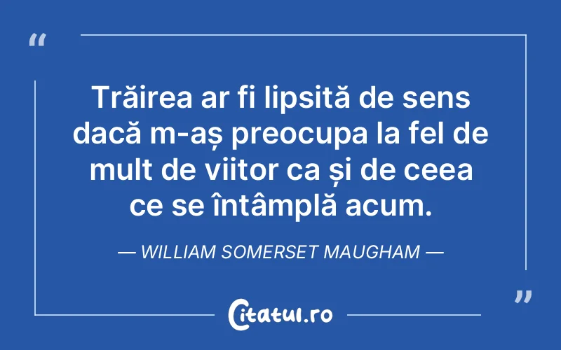 Citat William Somerset Maugham - citate viata