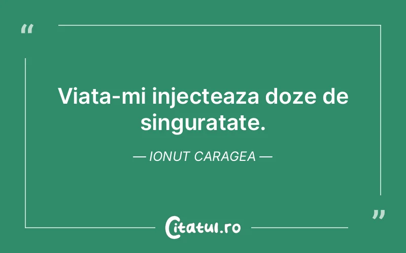 Citat Ionut Caragea - citate viata